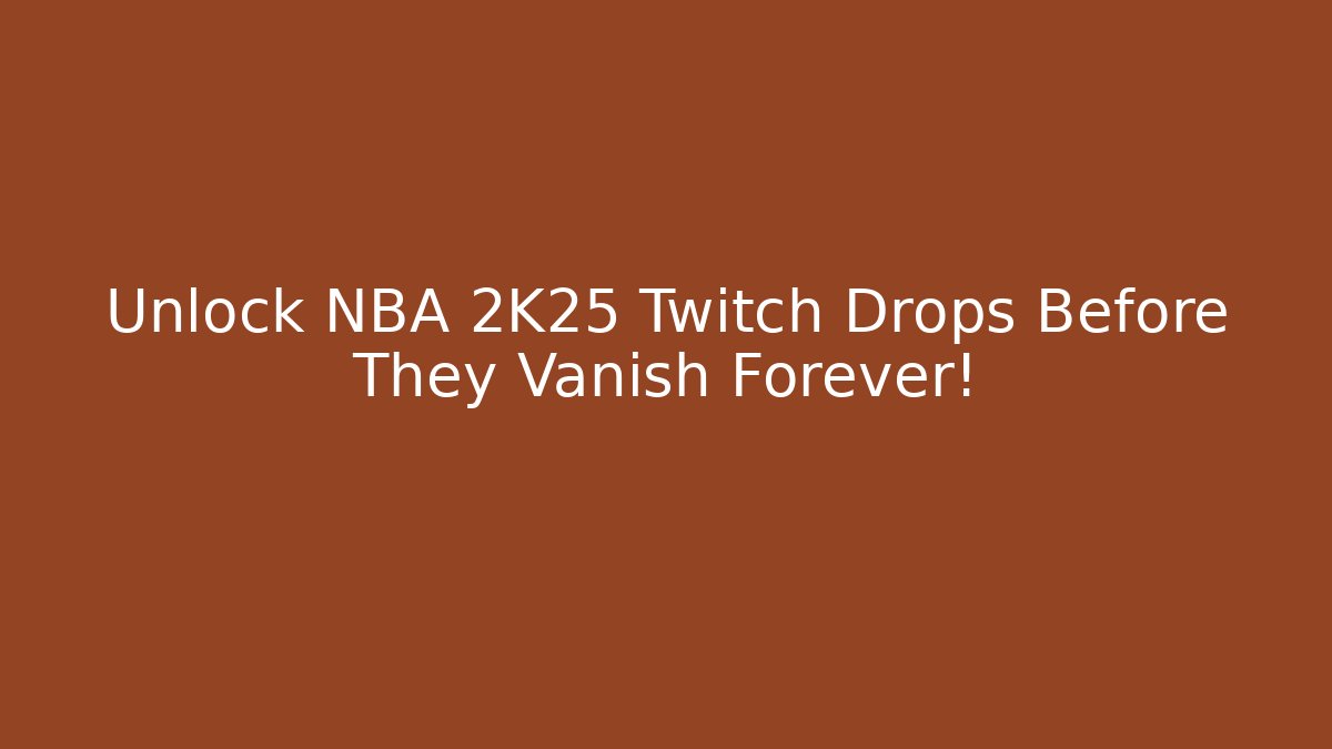 Unlock NBA 2K25 Twitch Drops Before They Vanish Forever! - Critter Realm