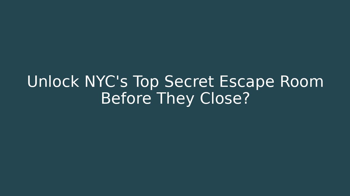 Unlock NYC's Top Secret Escape Room Before They Close?
