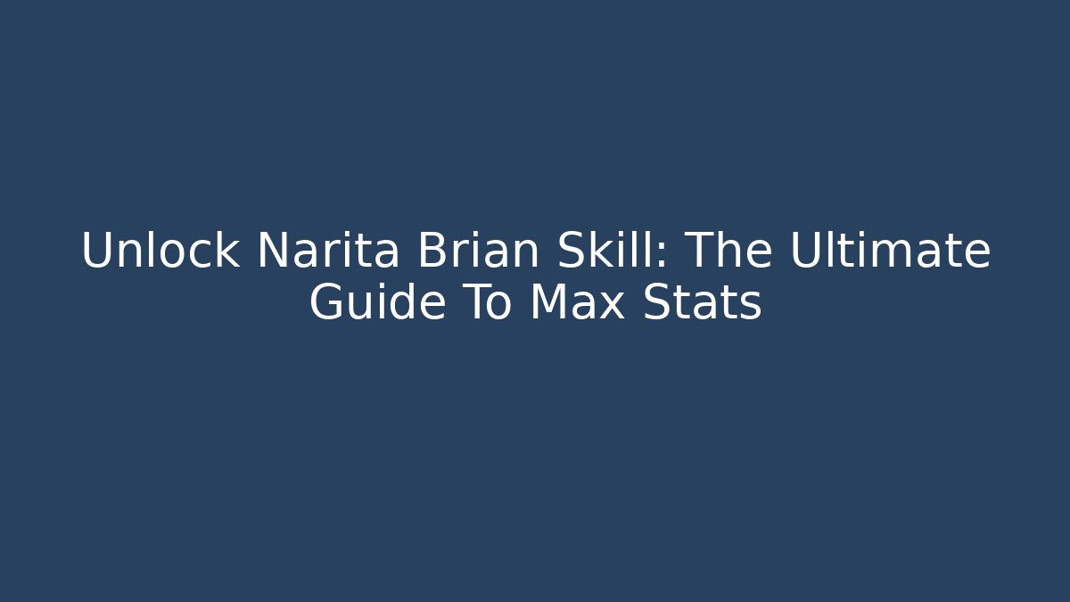 Unlock Narita Brian Skill: The Ultimate Guide To Max Stats