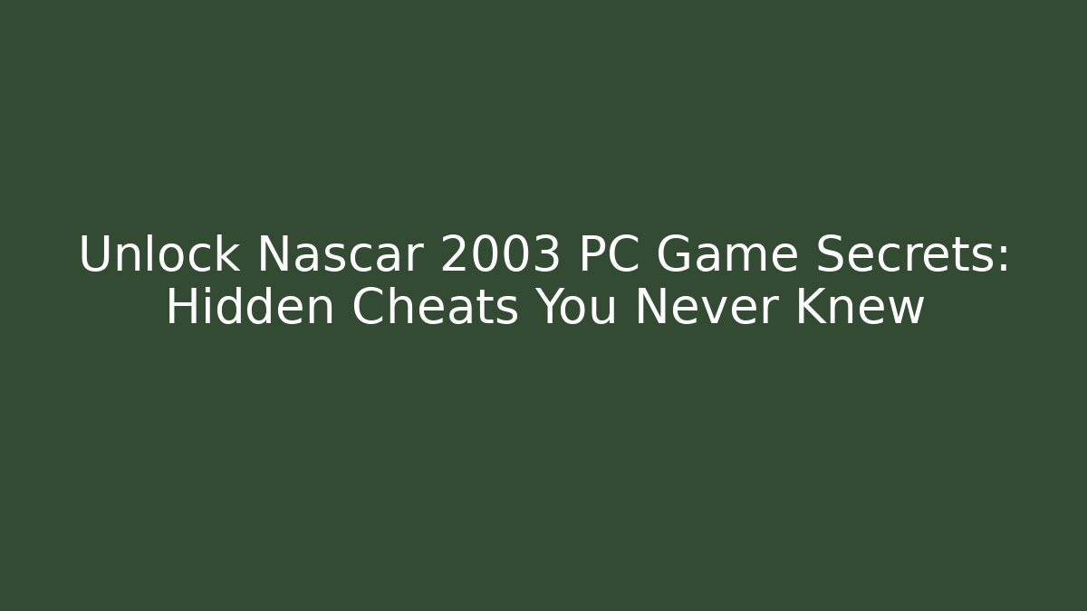 Unlock Nascar 2003 PC Game Secrets: Hidden Cheats You Never Knew