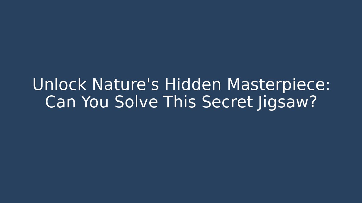 Unlock Nature's Hidden Masterpiece: Can You Solve This Secret Jigsaw?