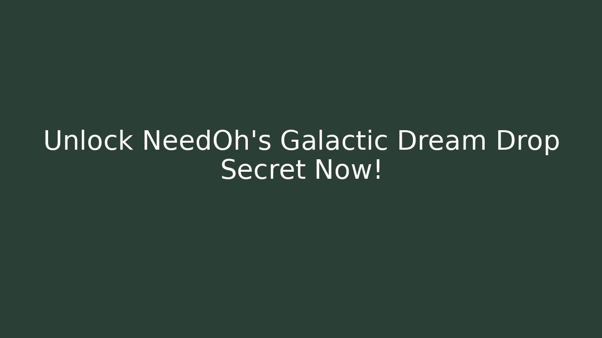 Unlock NeedOh's Galactic Dream Drop Secret Now! - Critter Realm