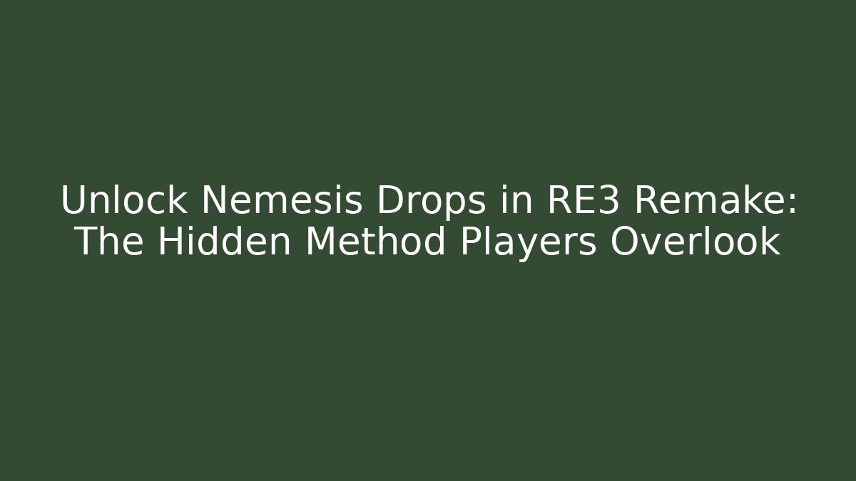 Unlock Nemesis Drops in RE3 Remake: The Hidden Method Players Overlook