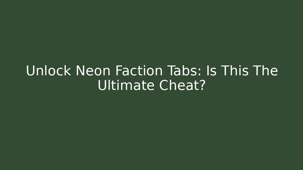 Unlock Neon Faction Tabs: Is This The Ultimate Cheat?