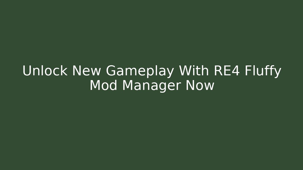 Unlock New Gameplay With RE4 Fluffy Mod Manager Now