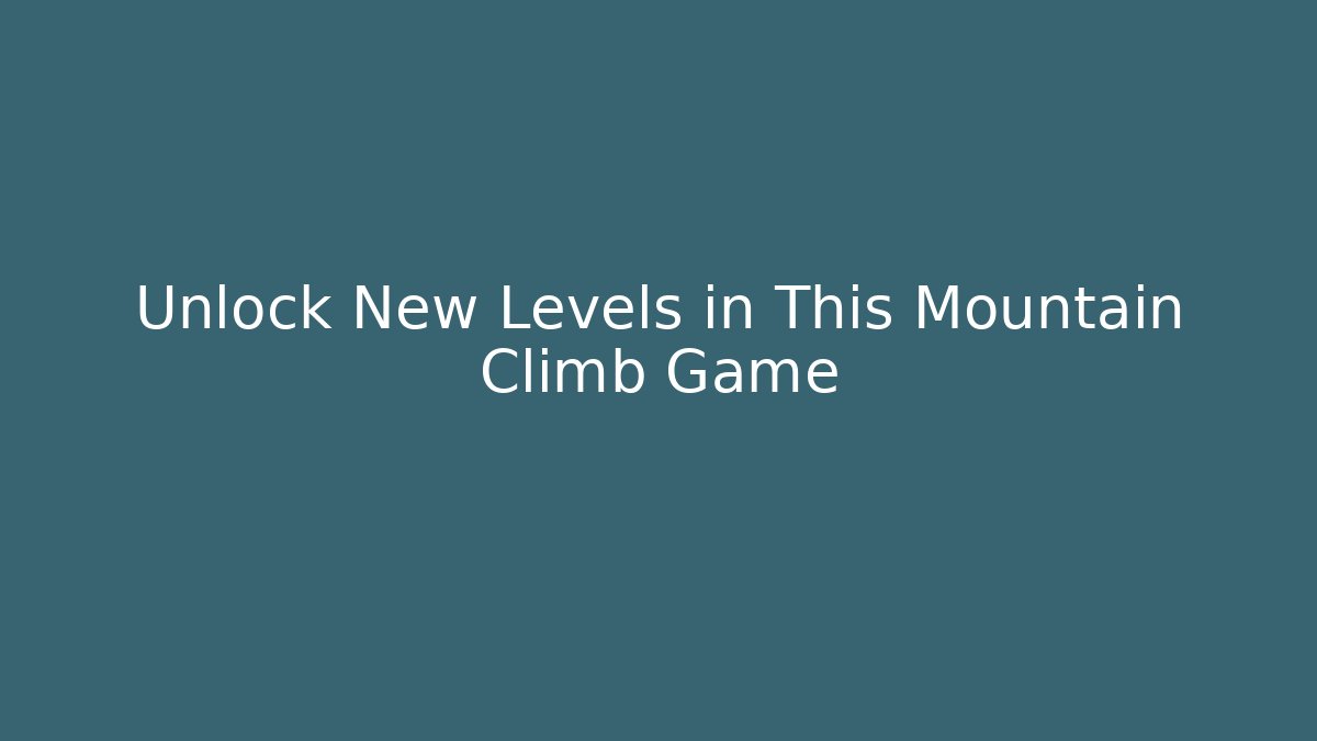 Unlock New Levels in This Mountain Climb Game