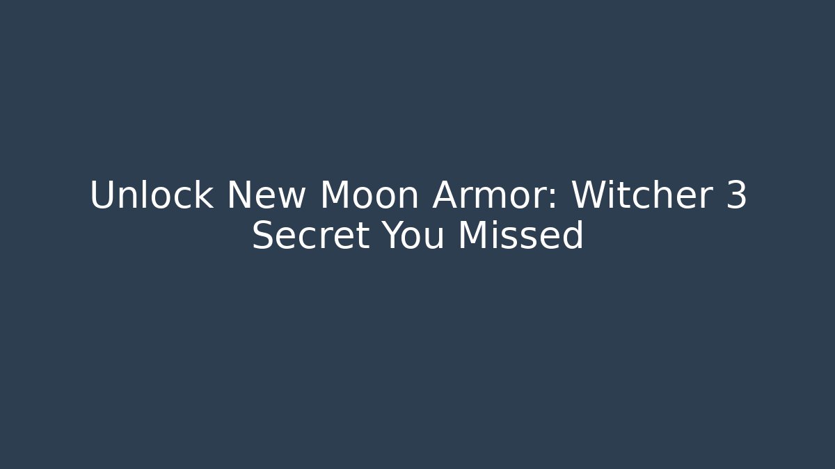 Unlock New Moon Armor: Witcher 3 Secret You Missed