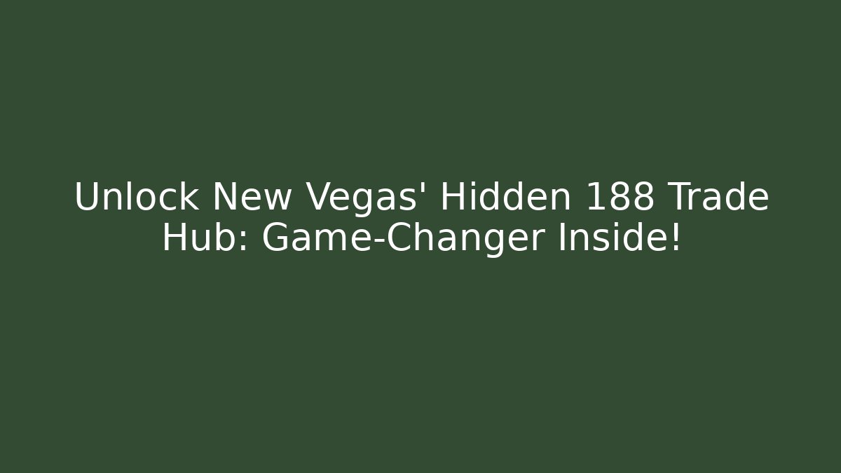 Unlock New Vegas' Hidden 188 Trade Hub: Game-Changer Inside!