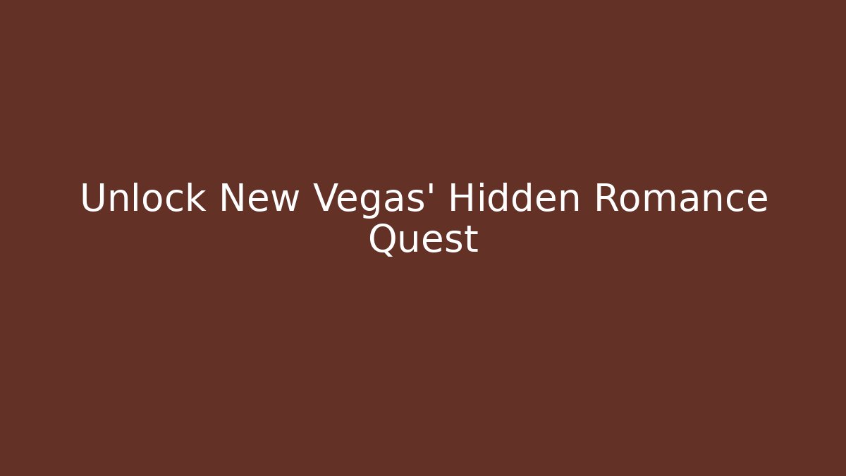 Unlock New Vegas' Hidden Romance Quest