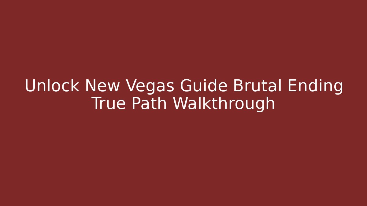 Unlock New Vegas Guide Brutal Ending True Path Walkthrough - Critter Realm