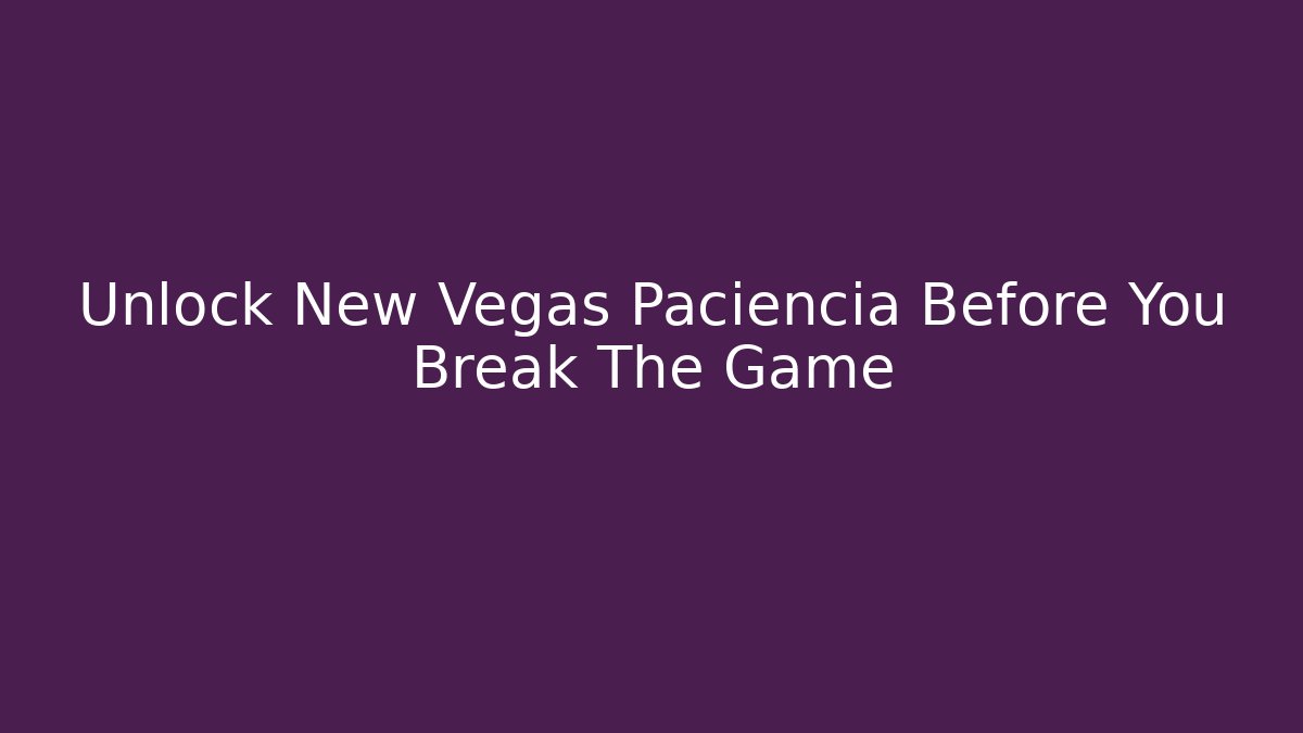 Unlock New Vegas Paciencia Before You Break The Game