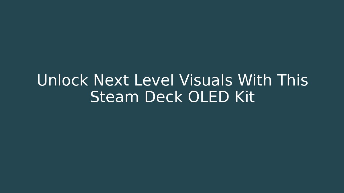 Unlock Next Level Visuals With This Steam Deck OLED Kit
