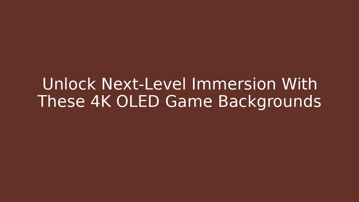 Unlock Next-Level Immersion With These 4K OLED Game Backgrounds - Critter Realm