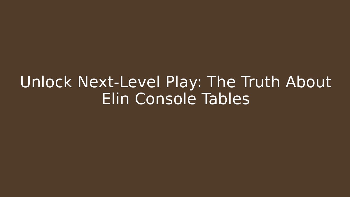 Unlock Next-Level Play: The Truth About Elin Console Tables