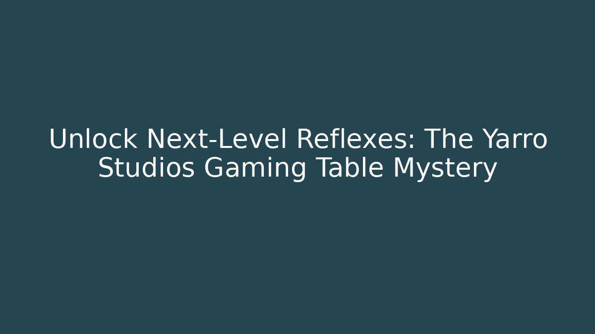 Unlock Next-Level Reflexes: The Yarro Studios Gaming Table Mystery