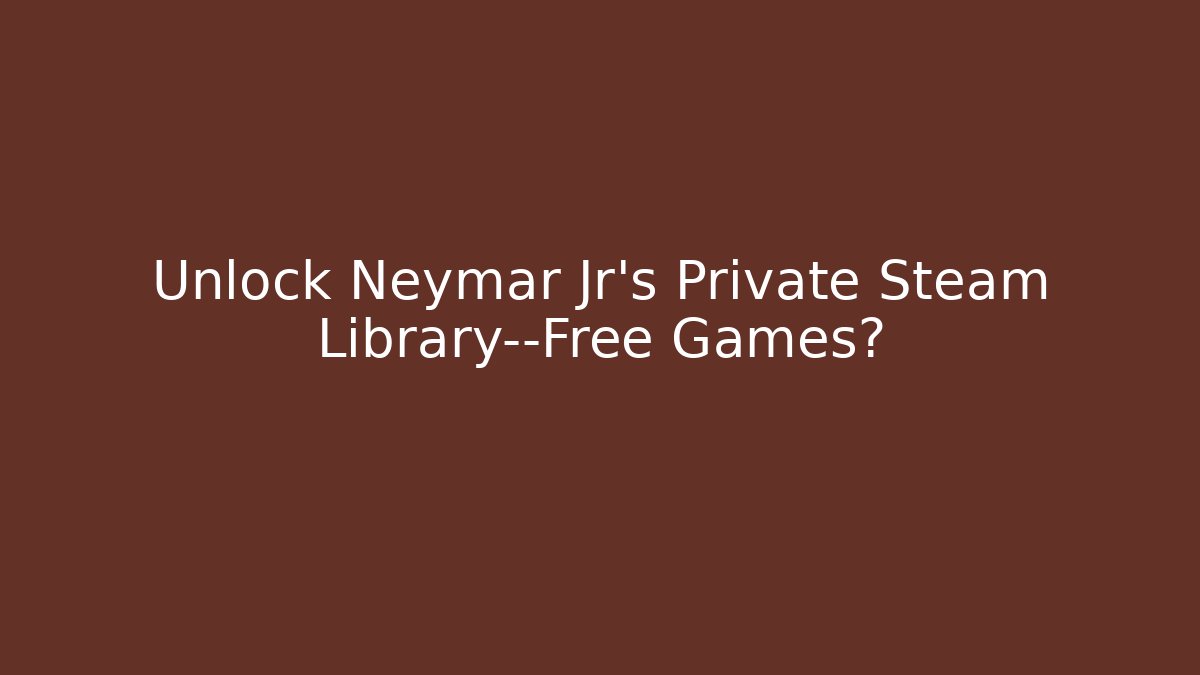 Unlock Neymar Jr's Private Steam Library—Free Games? - Critter Realm