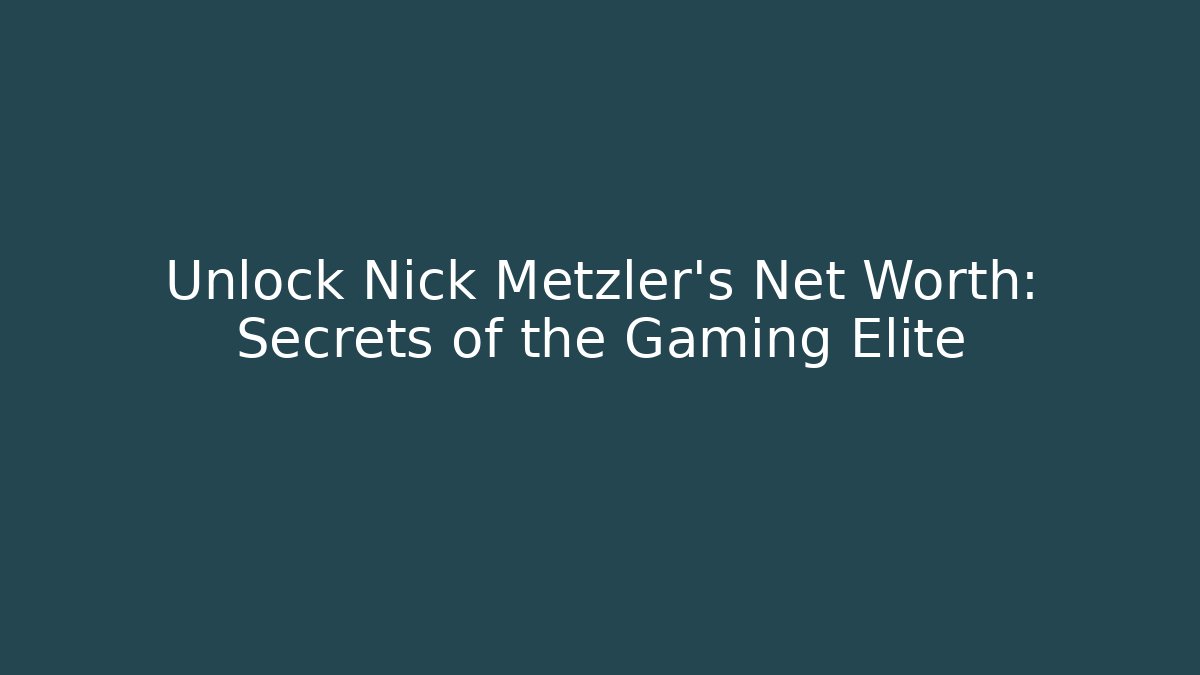 Unlock Nick Metzler's Net Worth: Secrets of the Gaming Elite