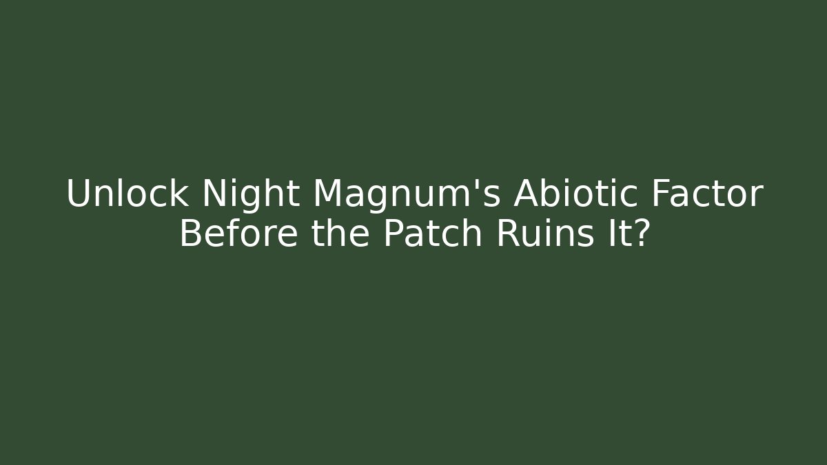 Unlock Night Magnum’s Abiotic Factor Before the Patch Ruins It?