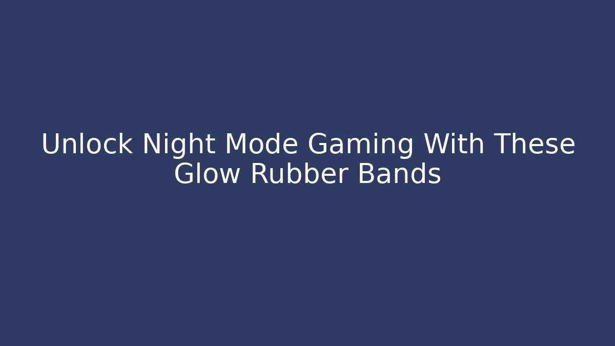 Unlock Night Mode Gaming With These Glow Rubber Bands