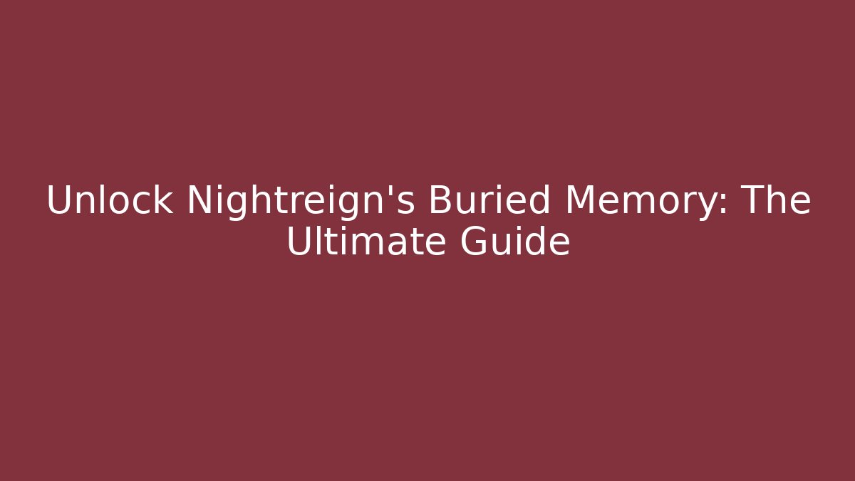 Unlock Nightreign's Buried Memory: The Ultimate Guide