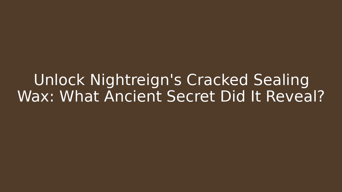 Unlock Nightreign's Cracked Sealing Wax: What Ancient Secret Did It Reveal?