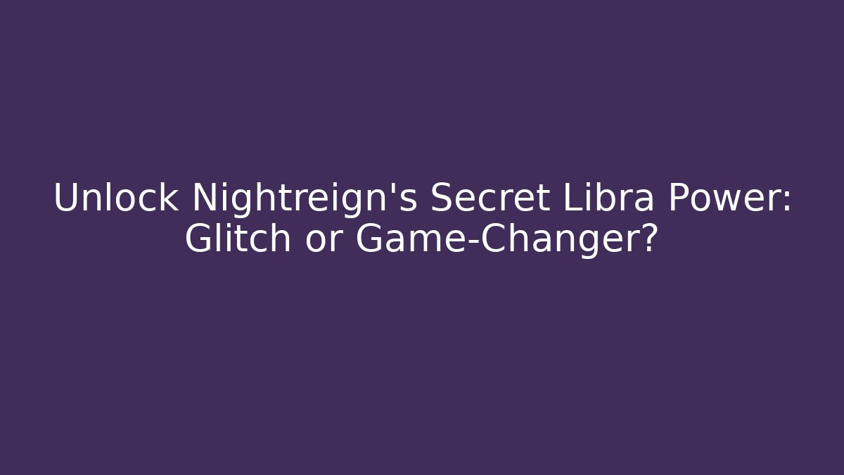 Unlock Nightreign's Secret Libra Power: Glitch or Game-Changer?