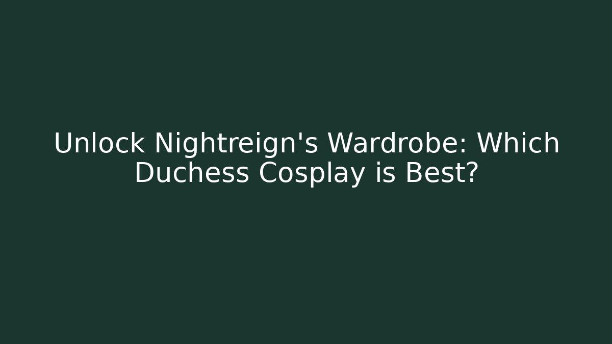 Unlock Nightreign's Wardrobe: Which Duchess Cosplay is Best? - Critter Realm