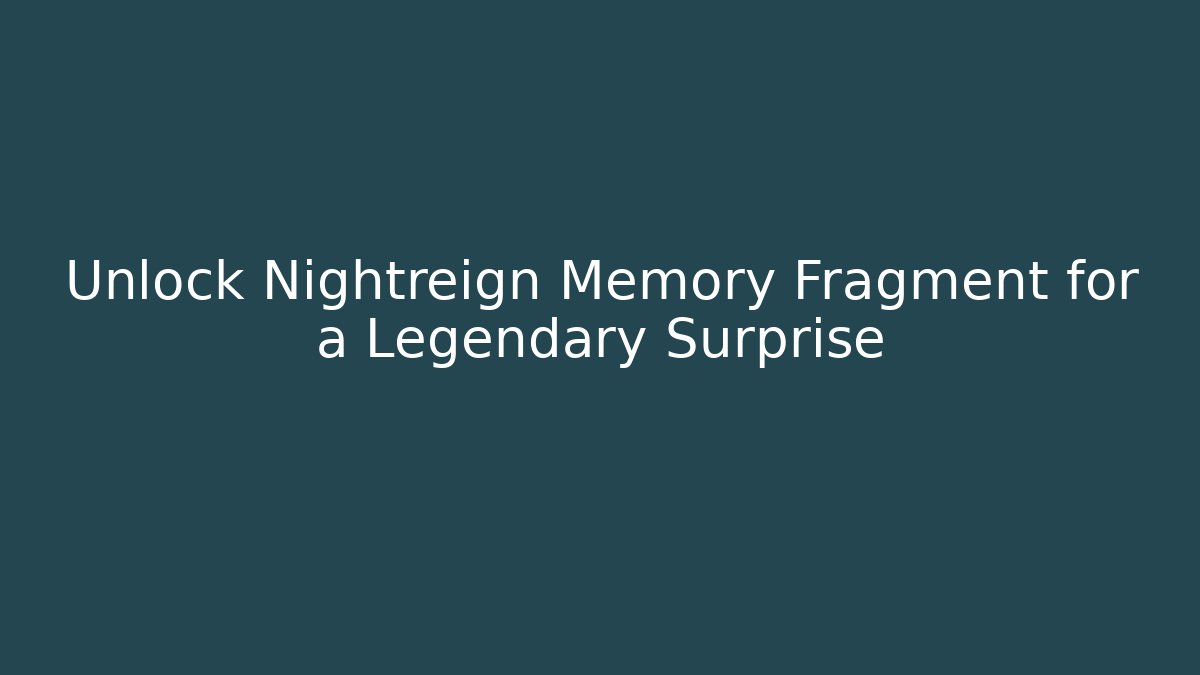 Unlock Nightreign Memory Fragment for a Legendary Surprise