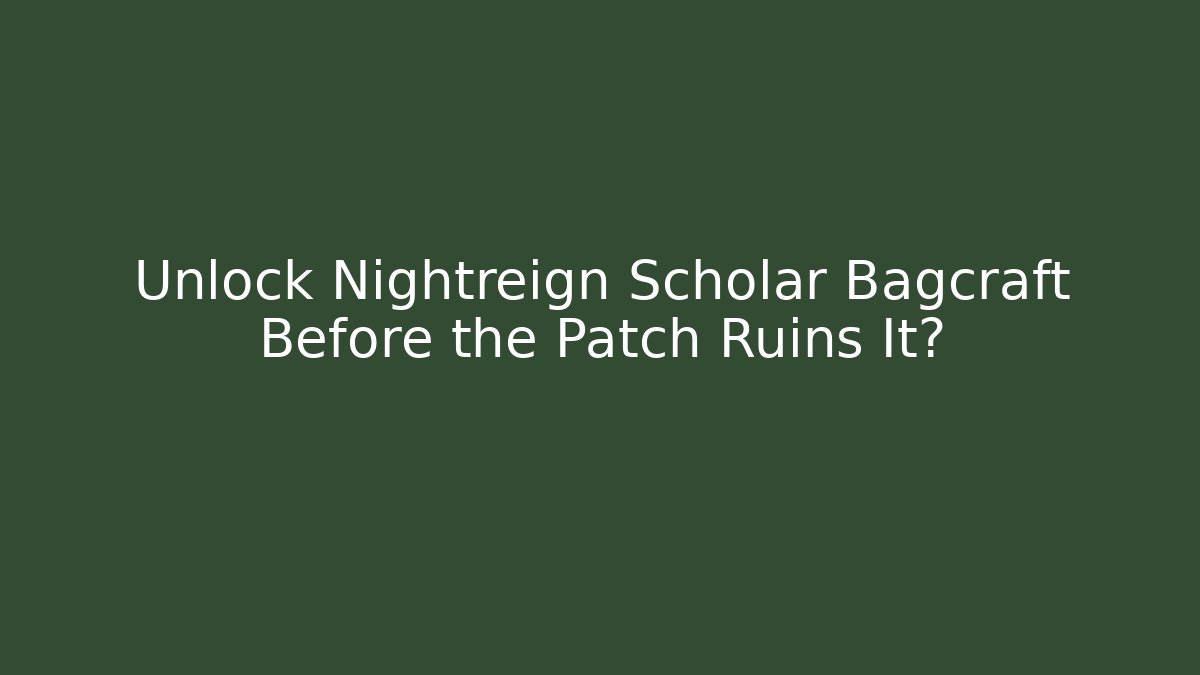 Unlock Nightreign Scholar Bagcraft Before the Patch Ruins It?