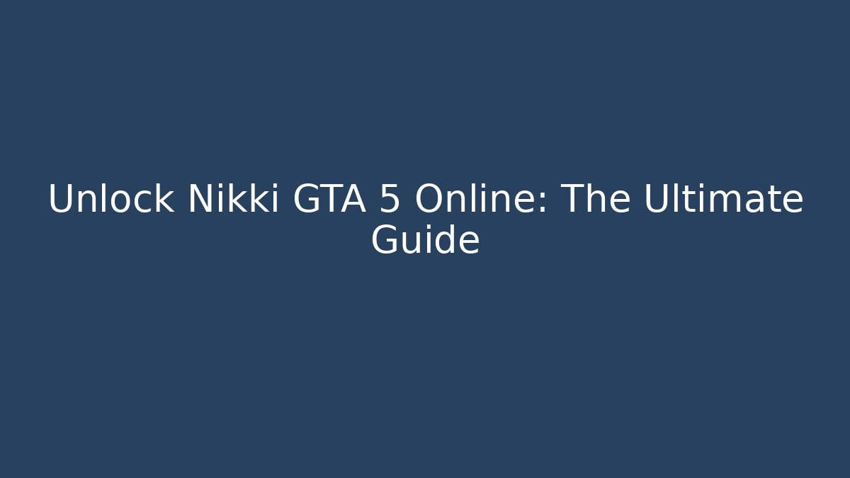 Unlock Nikki GTA 5 Online: The Ultimate Guide