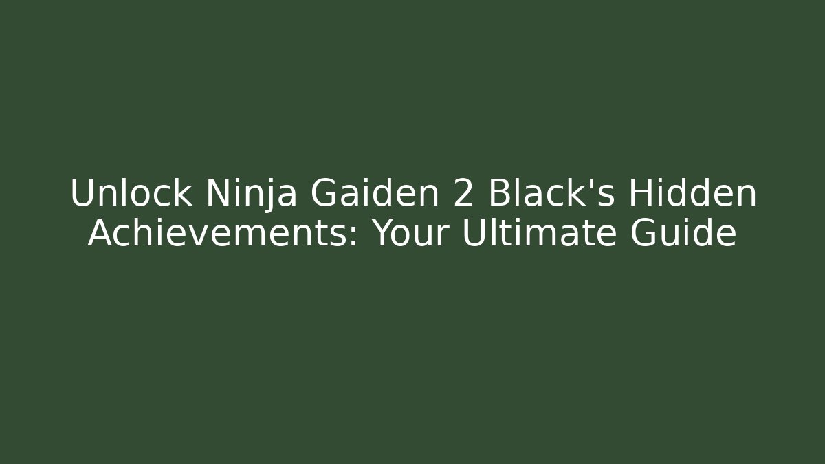 Unlock Ninja Gaiden 2 Black's Hidden Achievements: Your Ultimate Guide