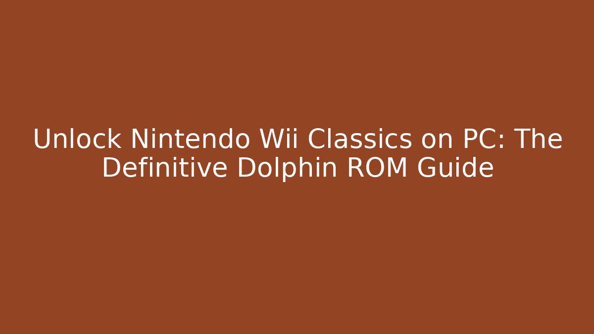 Unlock Nintendo Wii Classics on PC: The Definitive Dolphin ROM Guide