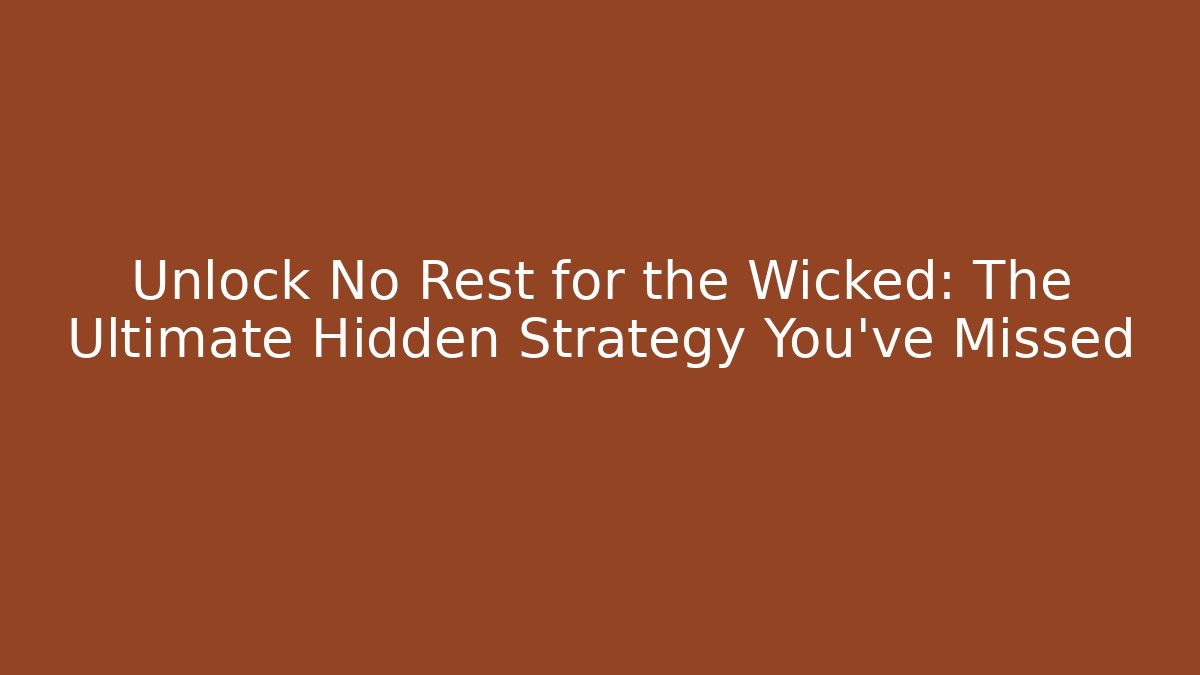Unlock No Rest for the Wicked: The Ultimate Hidden Strategy You’ve Missed