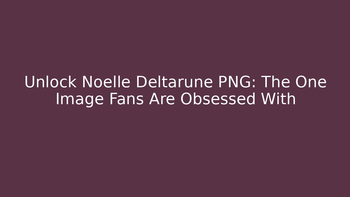 Unlock Noelle Deltarune PNG: The One Image Fans Are Obsessed With