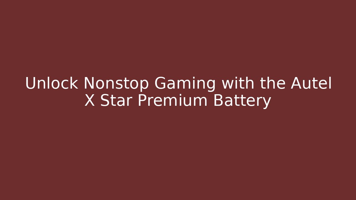 Unlock Nonstop Gaming with the Autel X Star Premium Battery