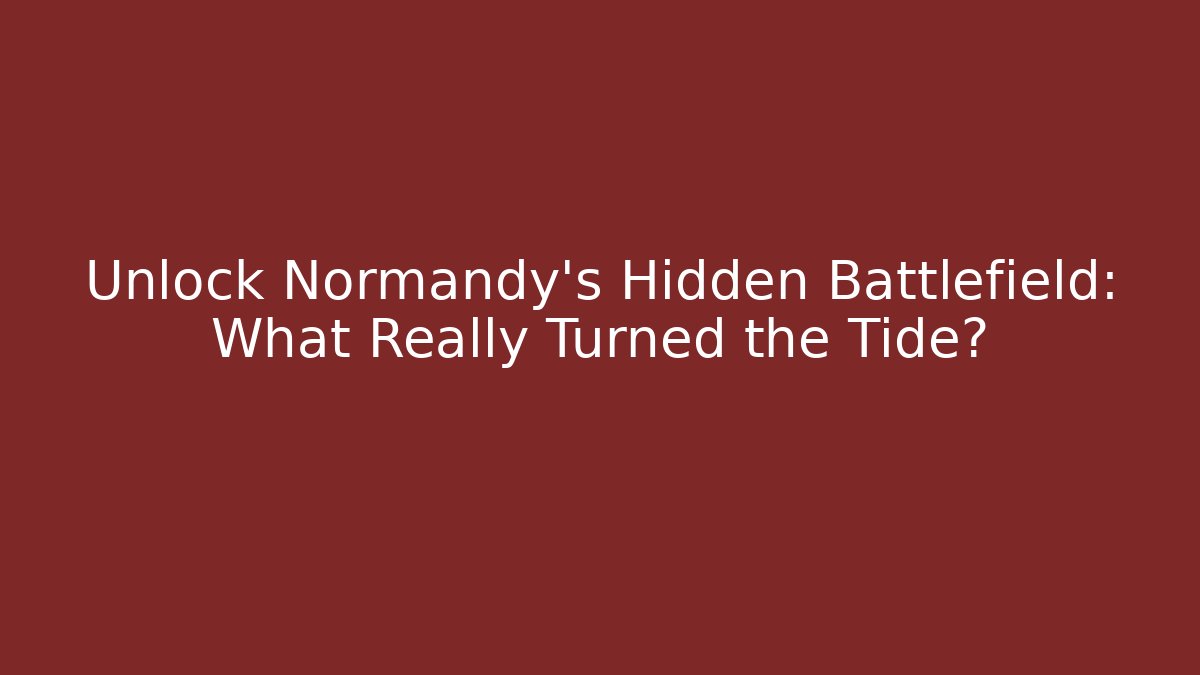 Unlock Normandy's Hidden Battlefield: What Really Turned the Tide? - Critter Realm