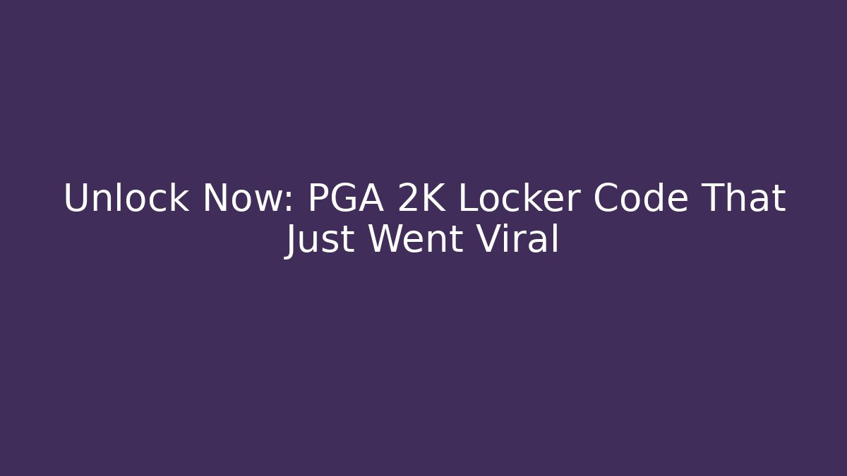 Unlock Now: PGA 2K Locker Code That Just Went Viral