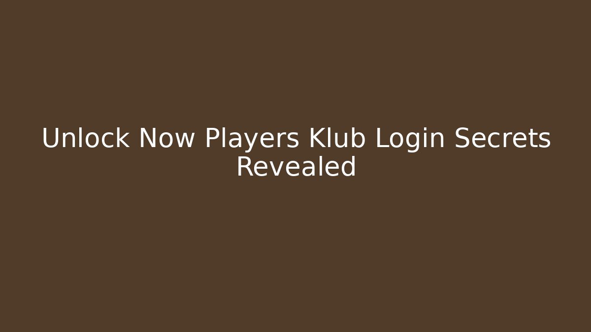 Unlock Now Players Klub Login Secrets Revealed
