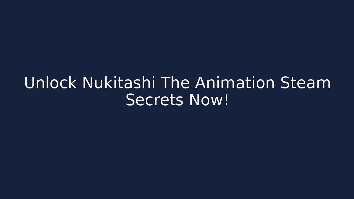 Unlock Nukitashi The Animation Steam Secrets Now!