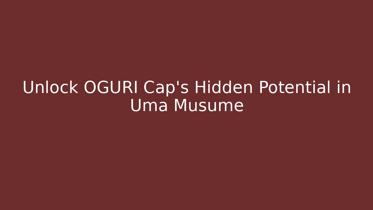 Unlock OGURI Cap's Hidden Potential in Uma Musume