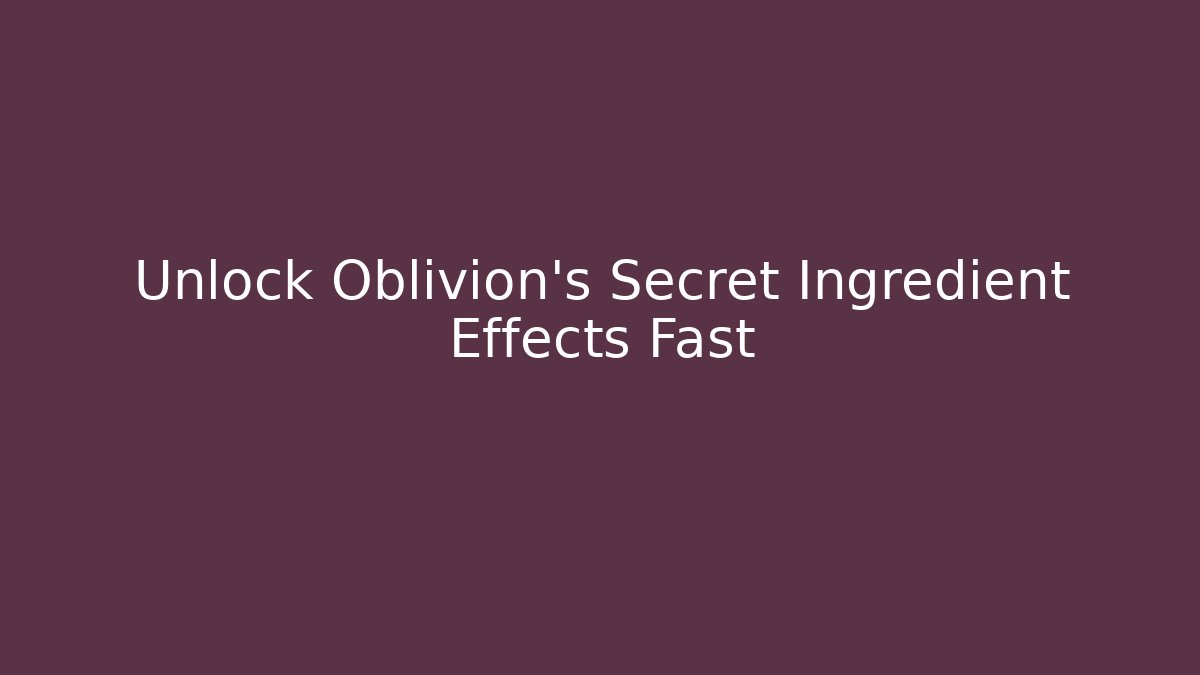 Unlock Oblivion's Secret Ingredient Effects Fast