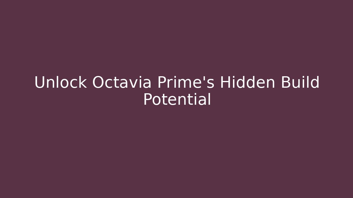 Unlock Octavia Prime's Hidden Build Potential - Critter Realm
