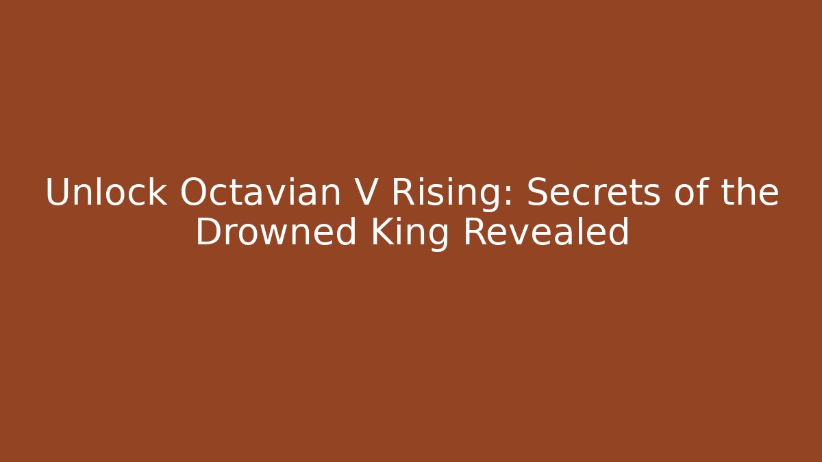Unlock Octavian V Rising: Secrets of the Drowned King Revealed