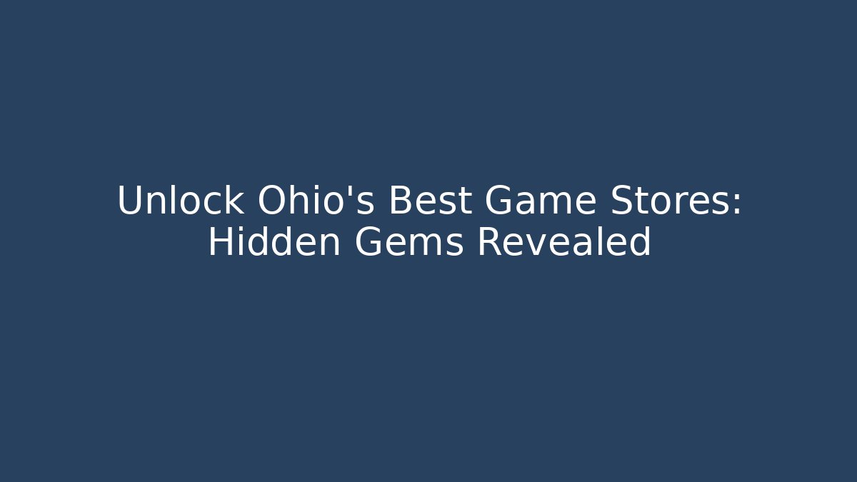 Unlock Ohio's Best Game Stores: Hidden Gems Revealed