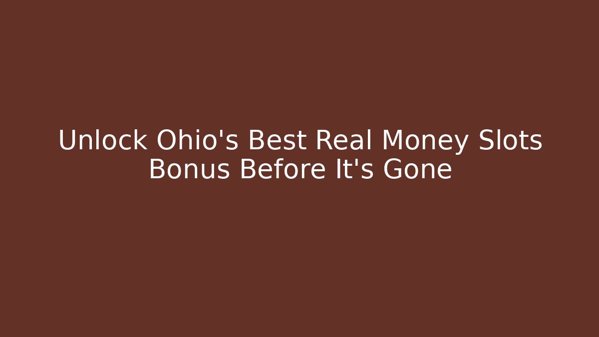 Unlock Ohio's Best Real Money Slots Bonus Before It's Gone