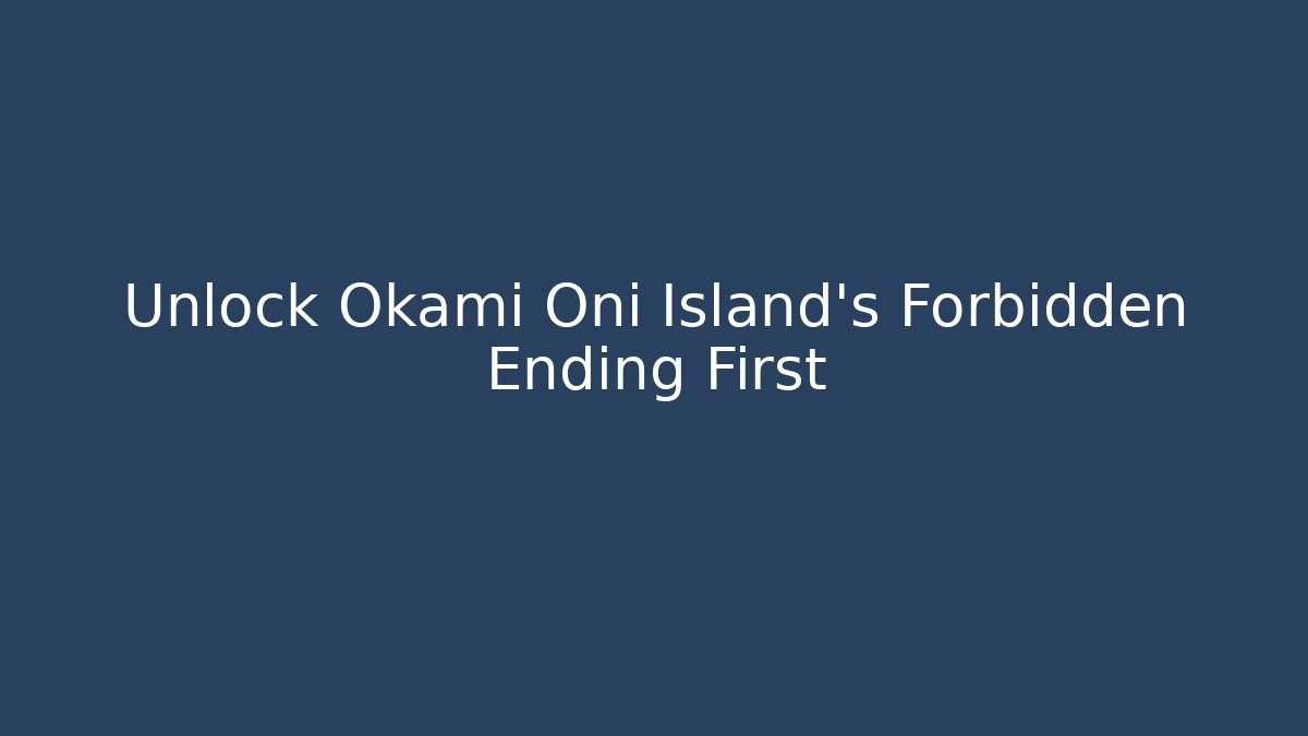 Unlock Okami Oni Island's Forbidden Ending First