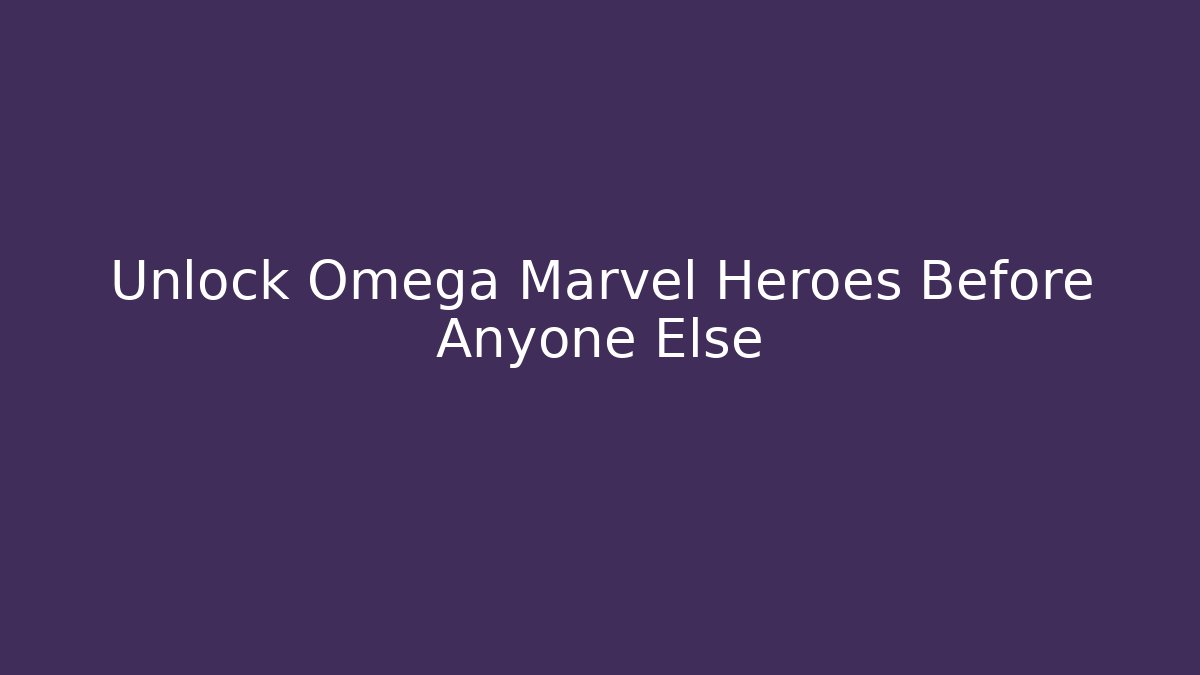 Unlock Omega Marvel Heroes Before Anyone Else