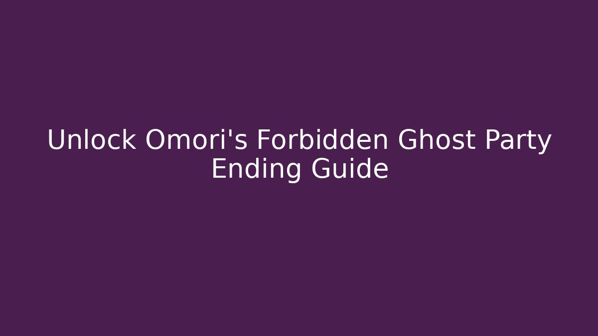 Unlock Omori's Forbidden Ghost Party Ending Guide
