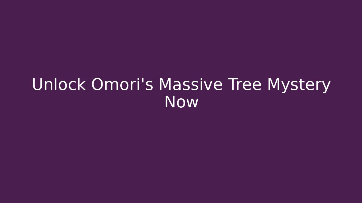 Unlock Omori's Massive Tree Mystery Now - Critter Realm
