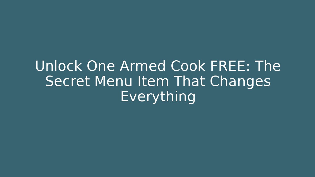 Unlock One Armed Cook FREE: The Secret Menu Item That Changes Everything